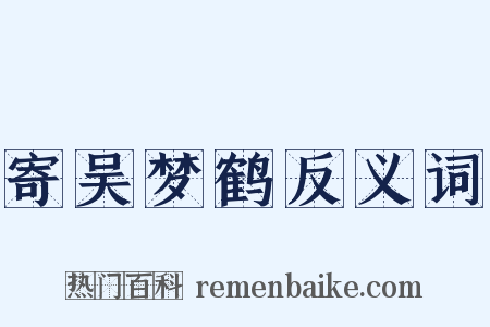 寄吴梦鹤反义词是什么意思的图片